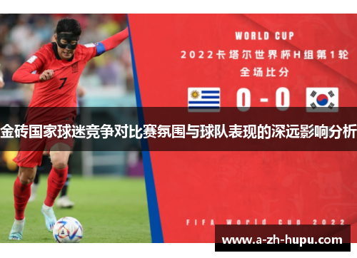 金砖国家球迷竞争对比赛氛围与球队表现的深远影响分析