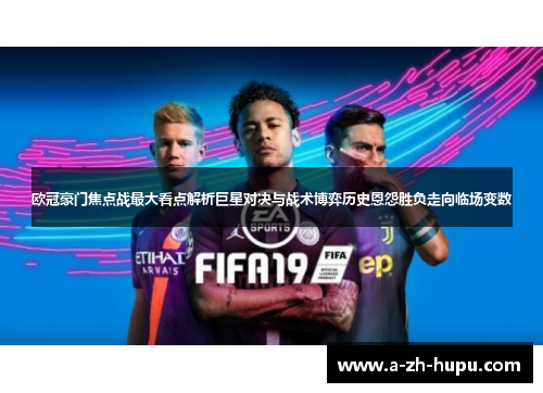 欧冠豪门焦点战最大看点解析巨星对决与战术博弈历史恩怨胜负走向临场变数