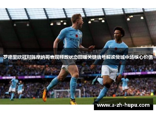 罗德里欧冠对阵摩纳哥表现释放状态回暖关键信号解读曼城中场核心价值