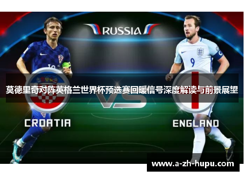 莫德里奇对阵英格兰世界杯预选赛回暖信号深度解读与前景展望